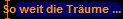 So weit die Tr�ume ...